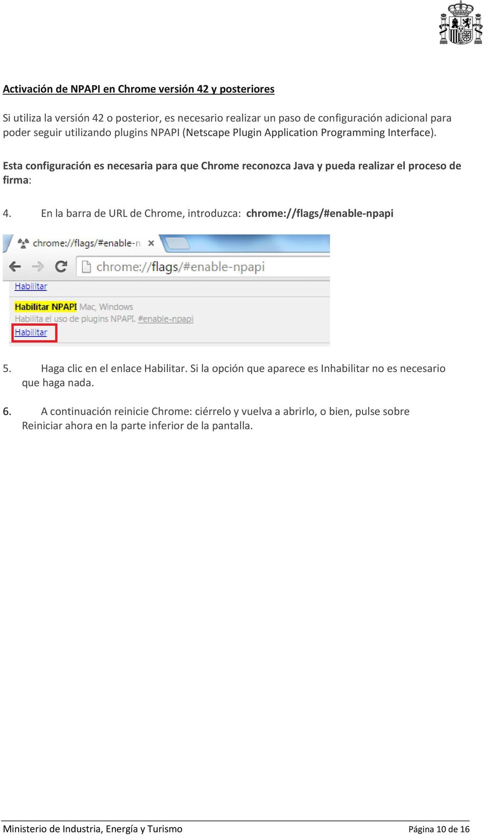 En la barra de URL de Chrome, introduzca: chrome://flags/#enable npapi 5. Haga clic en el enlace Habilitar. Si la opción que aparece es Inhabilitar no es necesario que haga nada. 6.