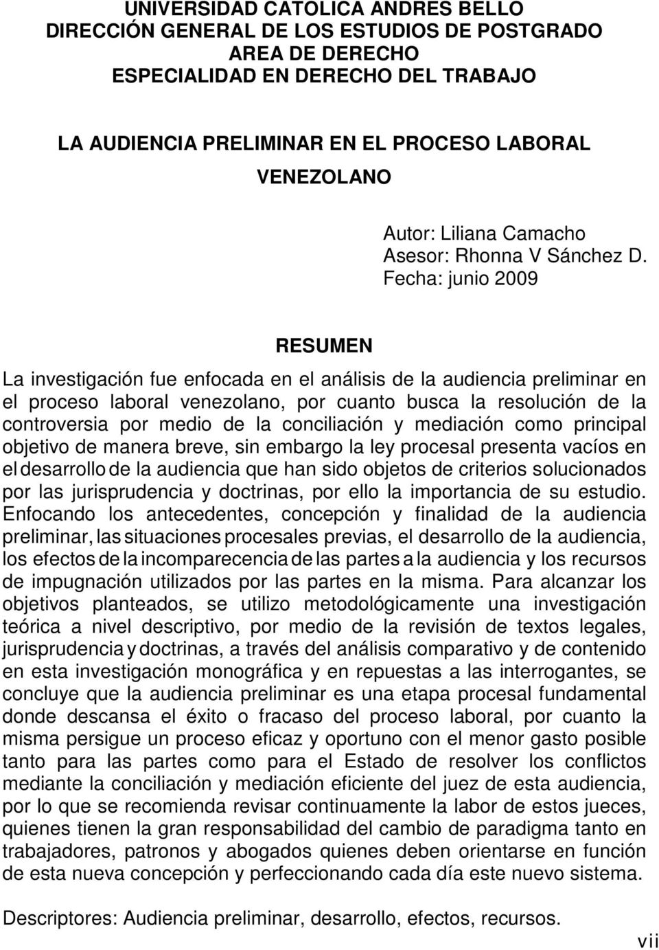 Fecha: junio 2009 RESUMEN La investigación fue enfocada en el análisis de la audiencia preliminar en el proceso laboral venezolano, por cuanto busca la resolución de la controversia por medio de la