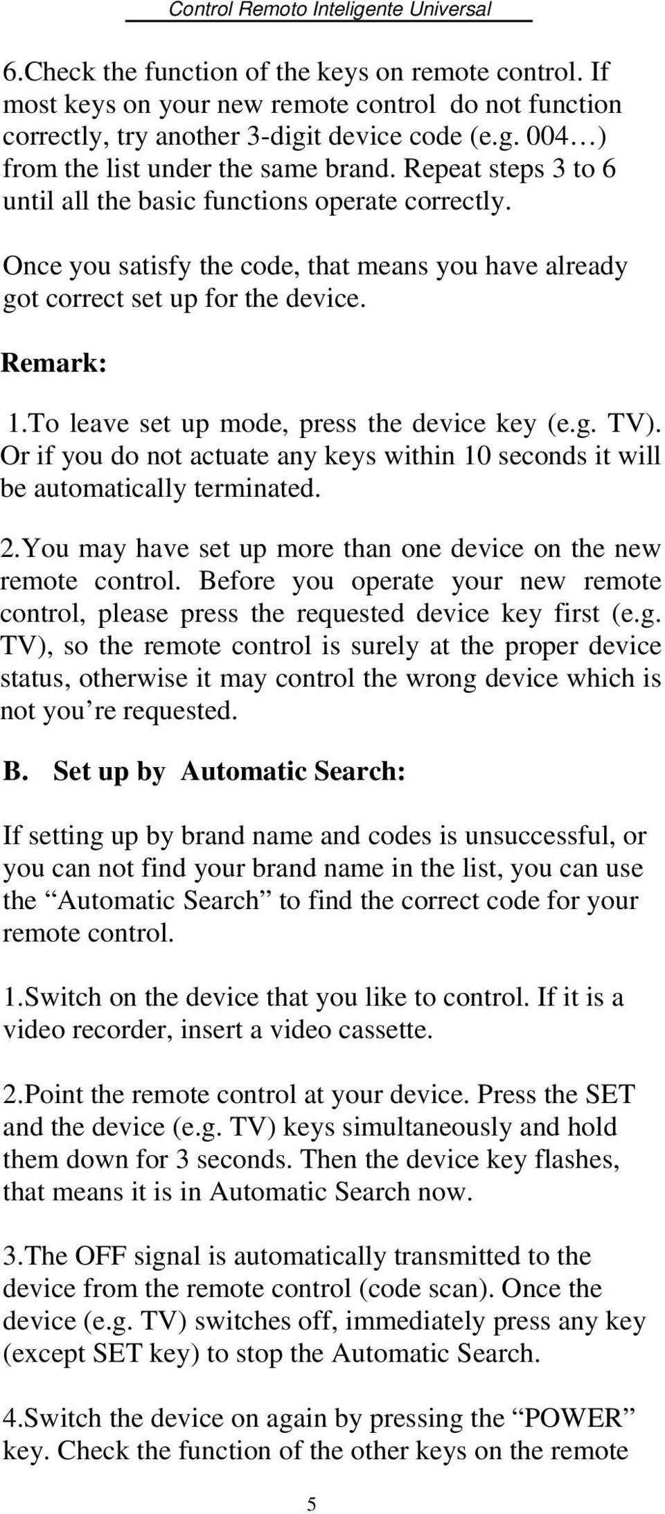 To leave set up mode, press the device key (e.g. TV). Or if you do not actuate any keys within 10 seconds it will be automatically terminated. 2.