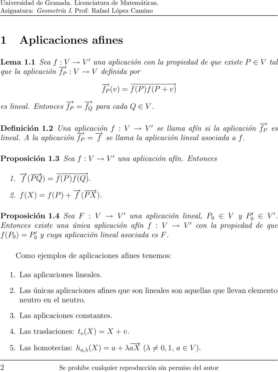 3 Sea f : V V una aplicación afín. Entonces 1. f ( PQ)= f(p )f(q). 2. f(x) =f(p )+ f ( PX). Proposición 1.4 Sea F : V V una aplicación lineal, P 0 V y P 0 V.