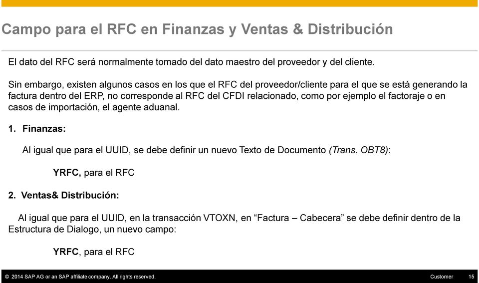 ejemplo el factoraje o en casos de importación, el agente aduanal. 1. Finanzas: Al igual que para el UUID, se debe definir un nuevo Texto de Documento (Trans. OBT8): YRFC, para el RFC 2.