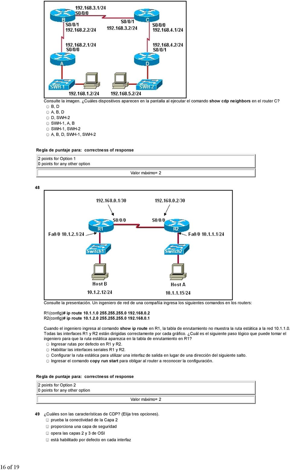 Un ingeniero de red de una compañía ingresa los siguientes comandos en los routers: R1(config)# ip route 10.
