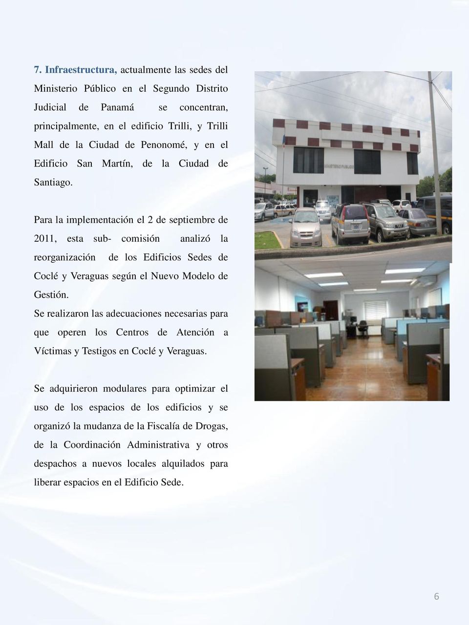 Para la implementación el 2 de septiembre de 2011, esta sub- comisión analizó la reorganización de los Edificios Sedes de Coclé y Veraguas según el Nuevo Modelo de Gestión.