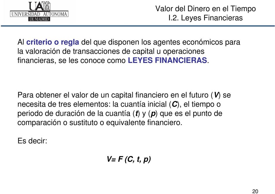 Para obtener el valor de un capital financiero en el futuro (V) se necesita de tres elementos: la cuantía inicial