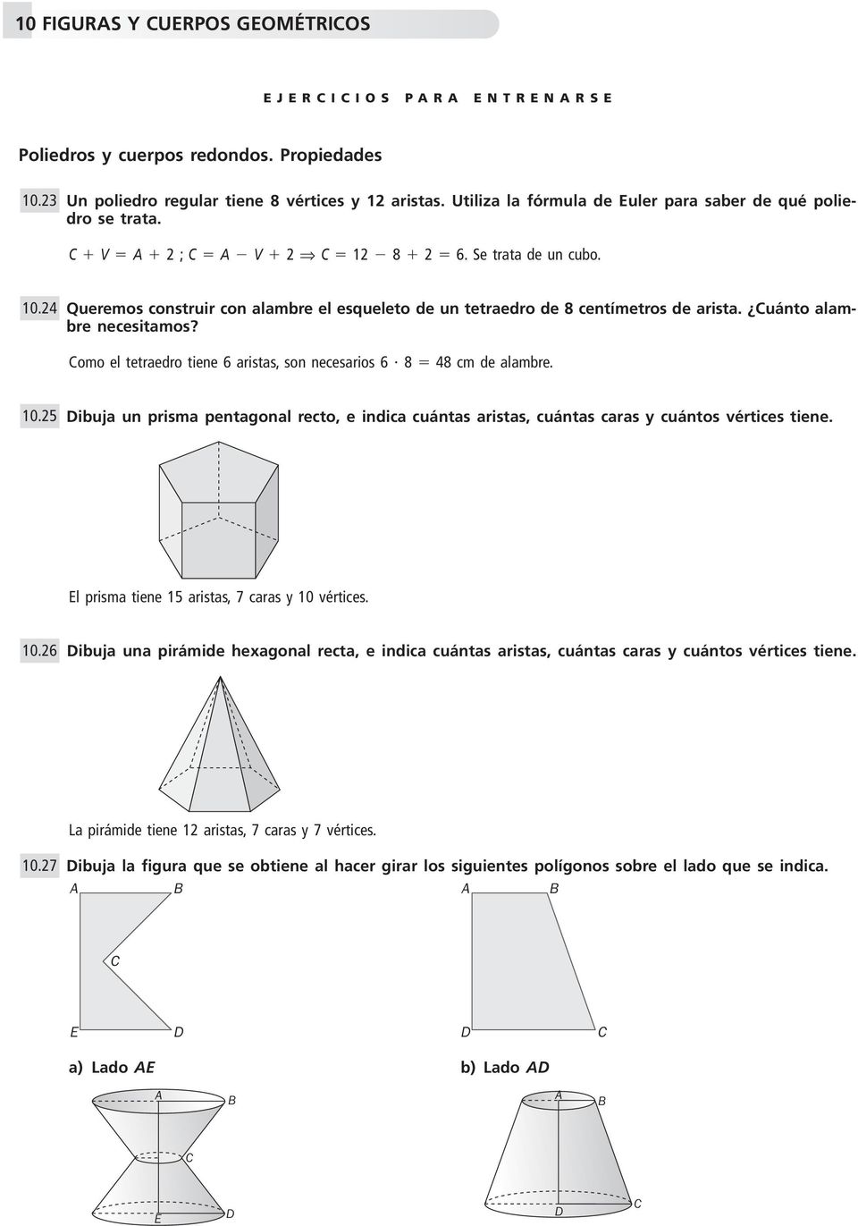 Como el tetraedro tiene 6 aristas, son necesarios 6 8 48 cm de alambre. 10.25 Dibuja un prisma pentagonal recto, e indica cuántas aristas, cuántas caras y cuántos vértices tiene.