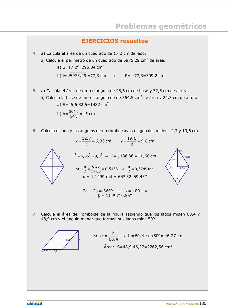 b) Calcula la base de un rectángulo de de 64,5 cm de área y 4, cm de altura. a) S=45,6,5=148 cm b) b= 64,5 4, =15 cm 6. Calcula el lado y los ángulos de un rombo cuyas diagonales miden 1,7 y 19,6 cm.
