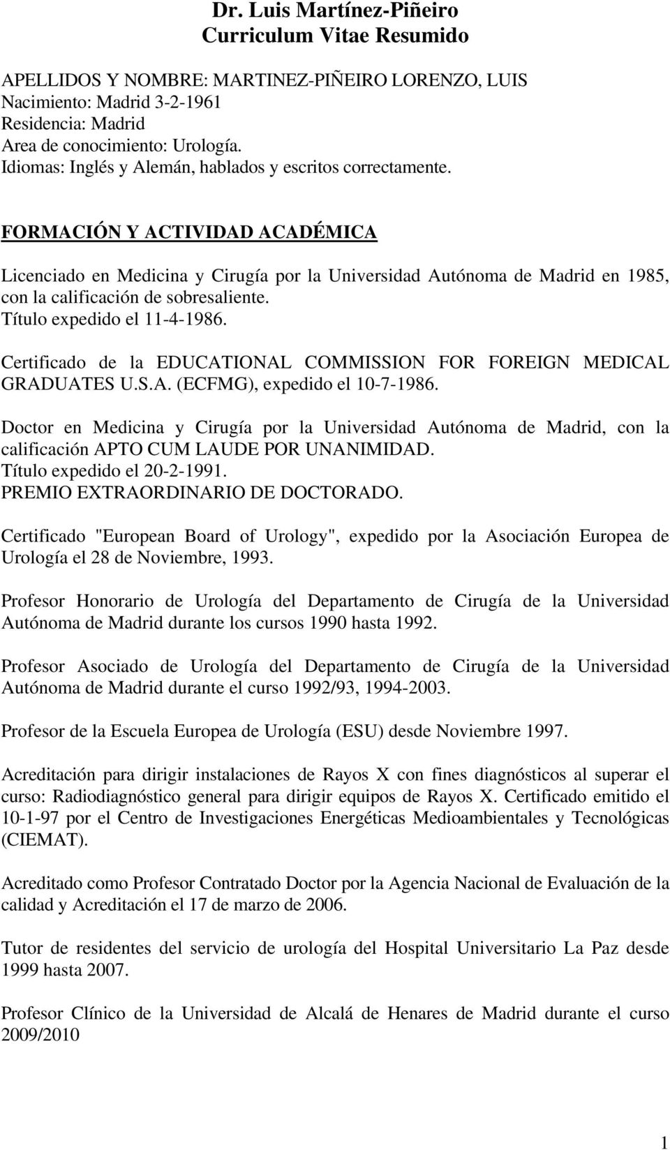 FORMACIÓN Y ACTIVIDAD ACADÉMICA Licenciado en Medicina y Cirugía por la Universidad Autónoma de Madrid en 1985, con la calificación de sobresaliente. Título expedido el 11-4-1986.