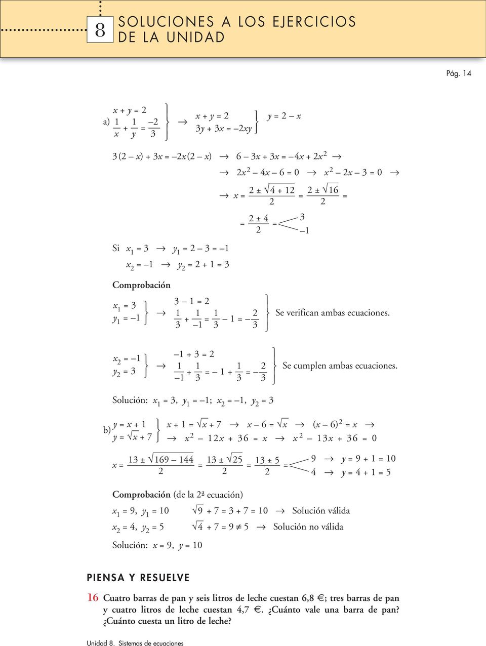 Solución: x, y ; x, y y x + y x + 7 x + x +7 x 6 x (x 6) x x x + 6 x x x + 6 0 ± 69 ± 5 x ± 5 9 y 9 + 0 y + 5 Comprobación (de la - a ecuación) x 9, y 0 9 +