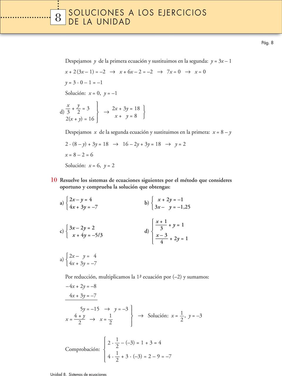 ecuaciones siguientes por el método que consideres oportuno y comprueba la solución que obtengas: x y a) x + y 7 x + y x y,5 x y c) x +y 5/ x y a) x +