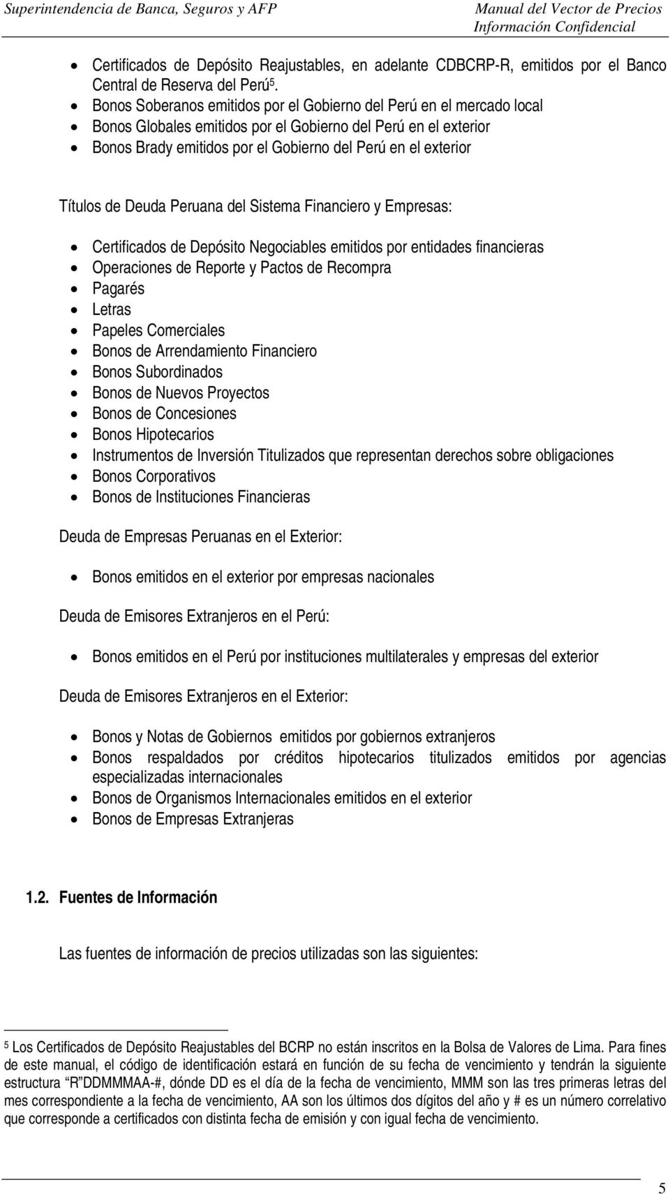Títulos de Deuda Peruana del Sistema Financiero y Empresas: Certificados de Depósito Negociables emitidos por entidades financieras Operaciones de Reporte y Pactos de Recompra Pagarés Letras Papeles