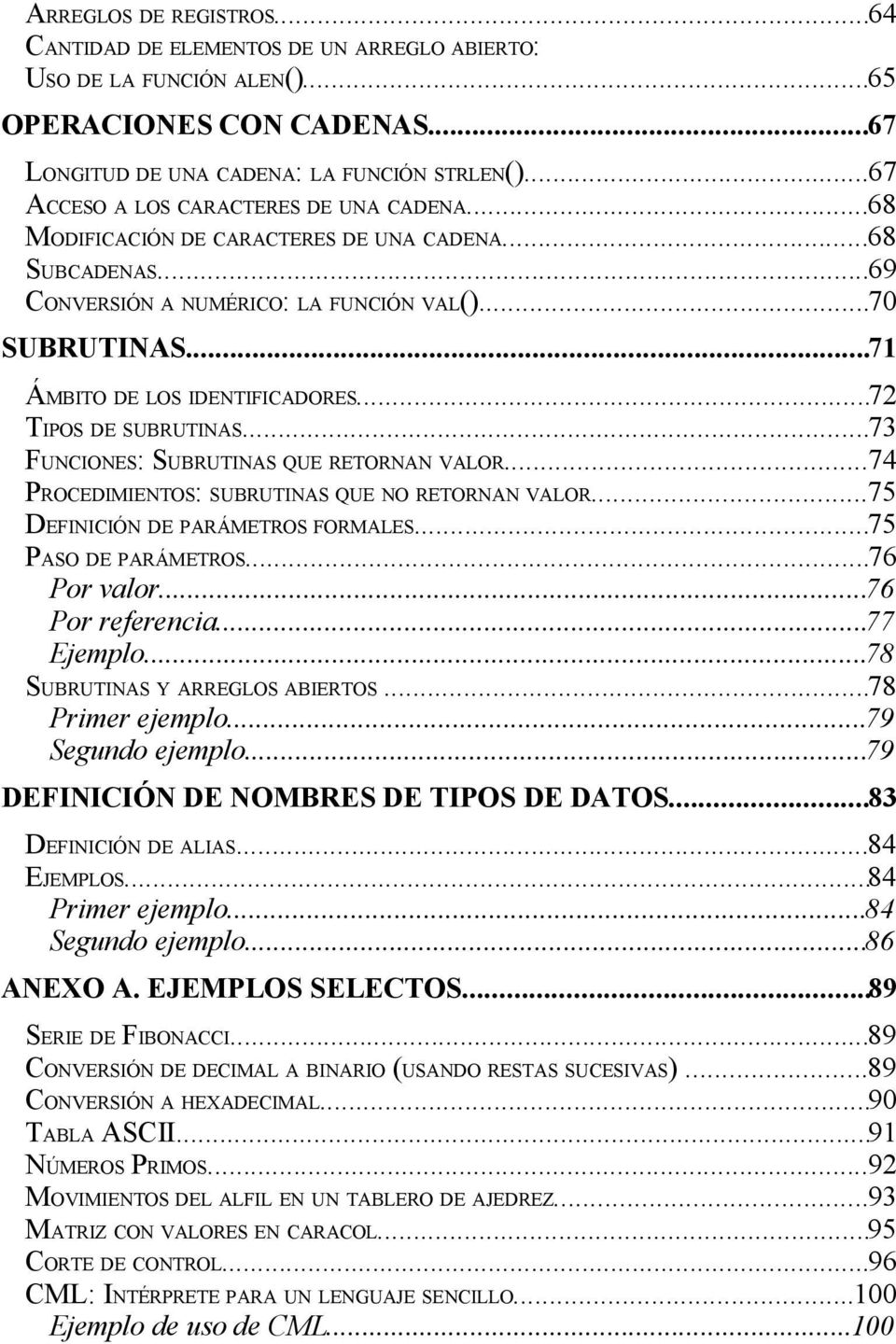 ..72 TIPOS DE SUBRUTINAS...73 FUNCIONES: SUBRUTINAS QUE RETORNAN VALOR...74 PROCEDIMIENTOS: SUBRUTINAS QUE NO RETORNAN VALOR...75 DEFINICIÓN DE PARÁMETROS FORMALES...75 PASO DE PARÁMETROS.