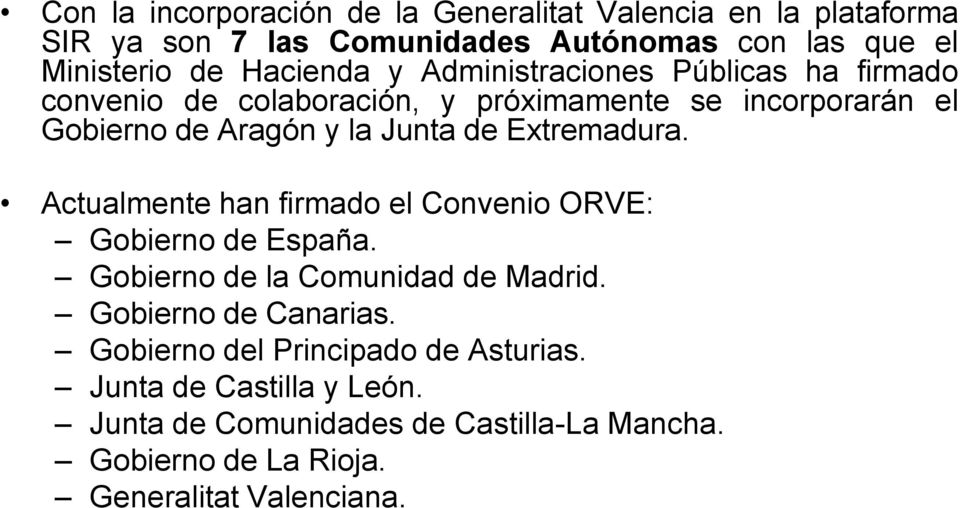 de Extremadura. Actualmente han firmado el Convenio ORVE: Gobierno de España. Gobierno de la Comunidad de Madrid. Gobierno de Canarias.