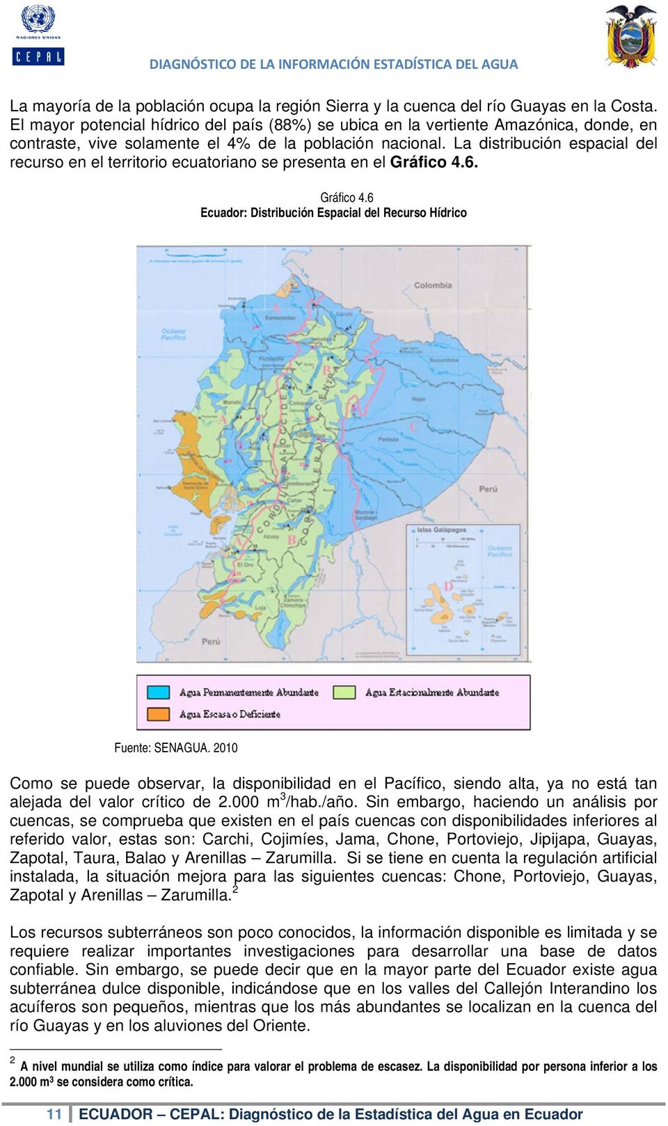 La distribución espacial del recurso en el territorio ecuatoriano se presenta en el Gráfico 4.6. Gráfico 4.6 Ecuador: Distribución Espacial del Recurso Hídrico Fuente: SENAGUA.