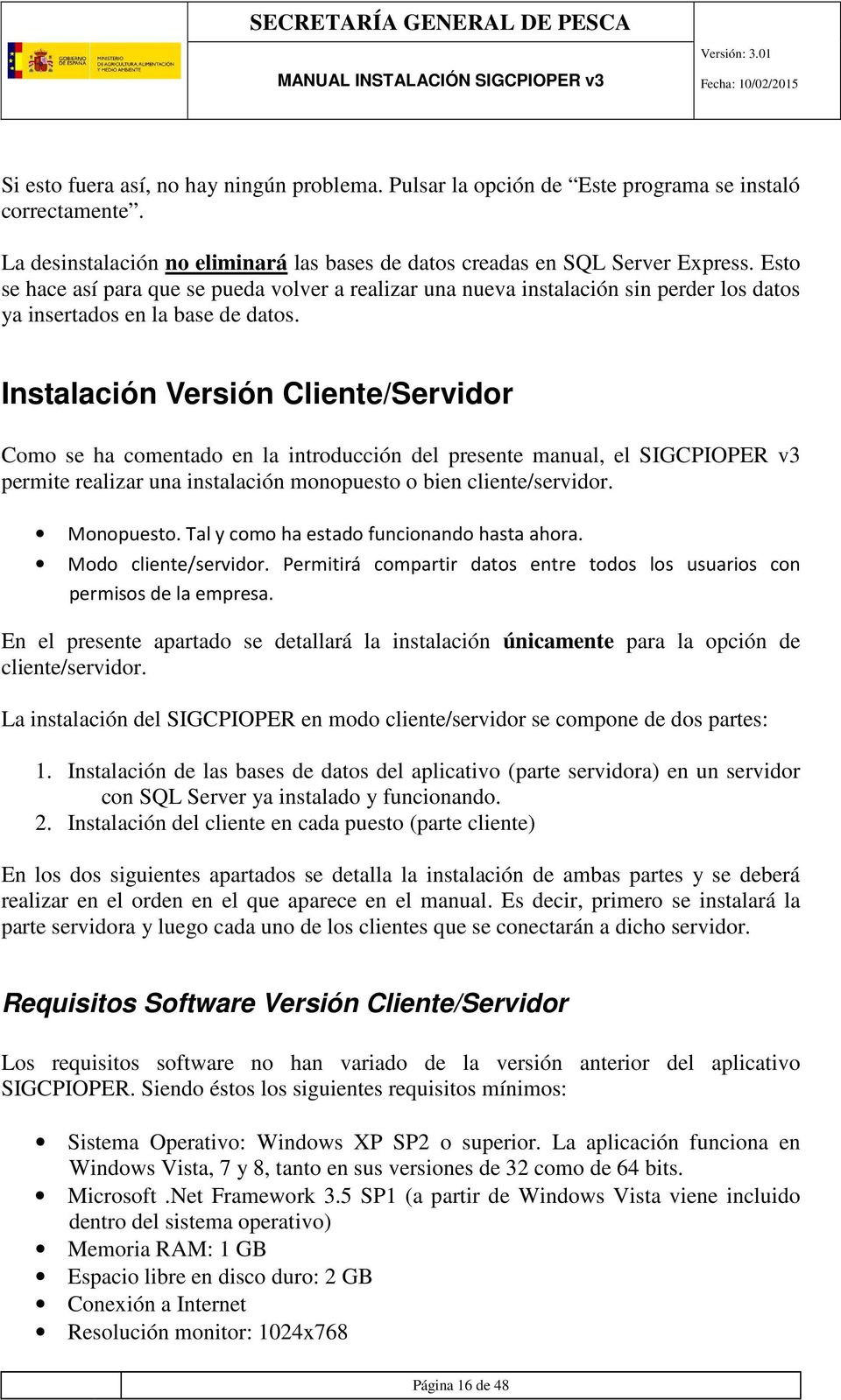Instalación Versión Cliente/Servidor Como se ha comentado en la introducción del presente manual, el SIGCPIOPER v3 permite realizar una instalación monopuesto o bien cliente/servidor. Monopuesto.