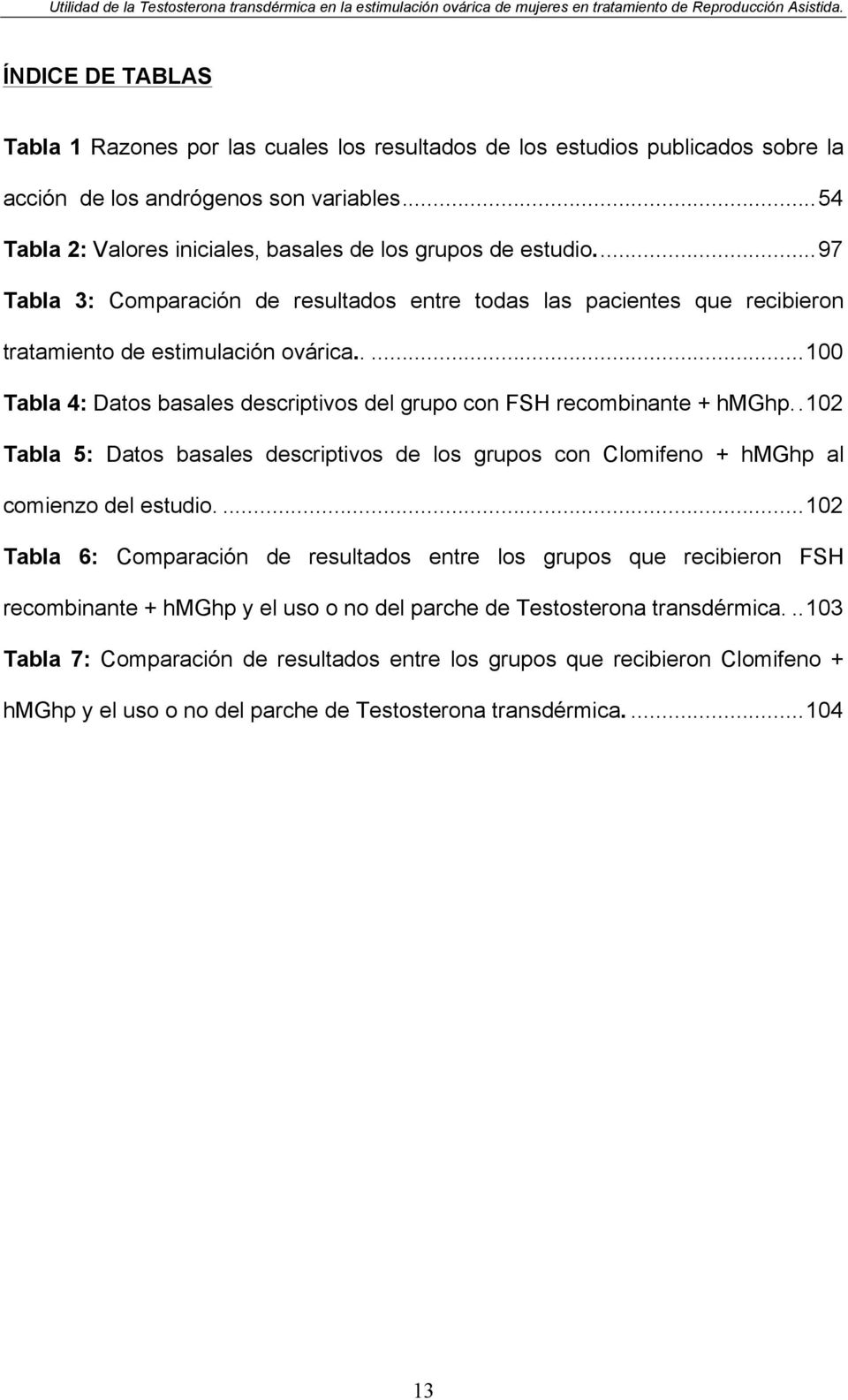 .... 100 Tabla 4: Datos basales descriptivos del grupo con FSH recombinante + hmghp.. 102 Tabla 5: Datos basales descriptivos de los grupos con Clomifeno + hmghp al comienzo del estudio.