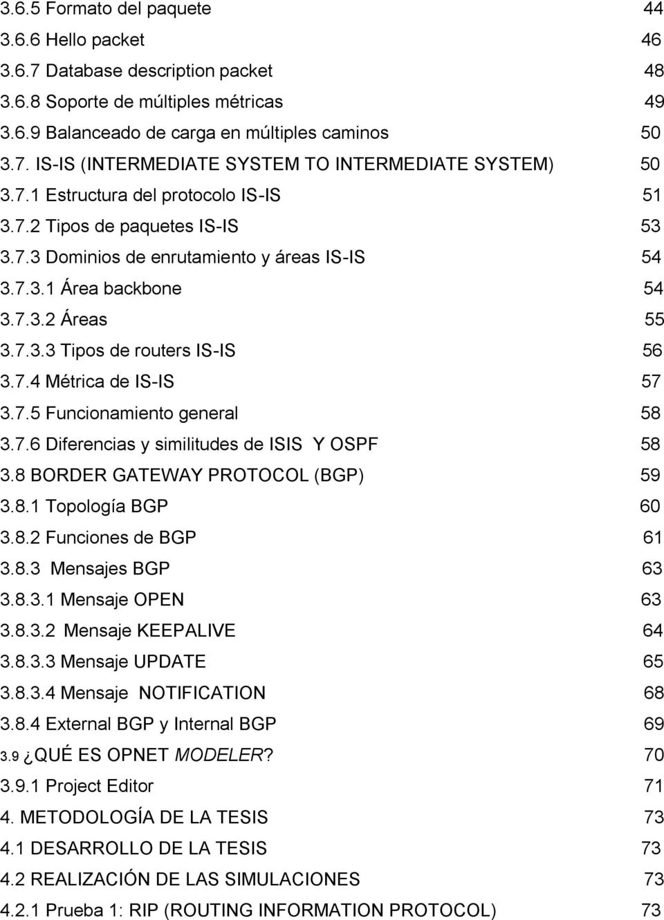 7.5 Funcionamiento general 58 3.7.6 Diferencias y similitudes de ISIS Y OSPF 58 3.8 BORDER GATEWAY PROTOCOL (BGP) 59 3.8.1 Topología BGP 60 3.8.2 Funciones de BGP 61 3.8.3 Mensajes BGP 63 3.8.3.1 Mensaje OPEN 63 3.