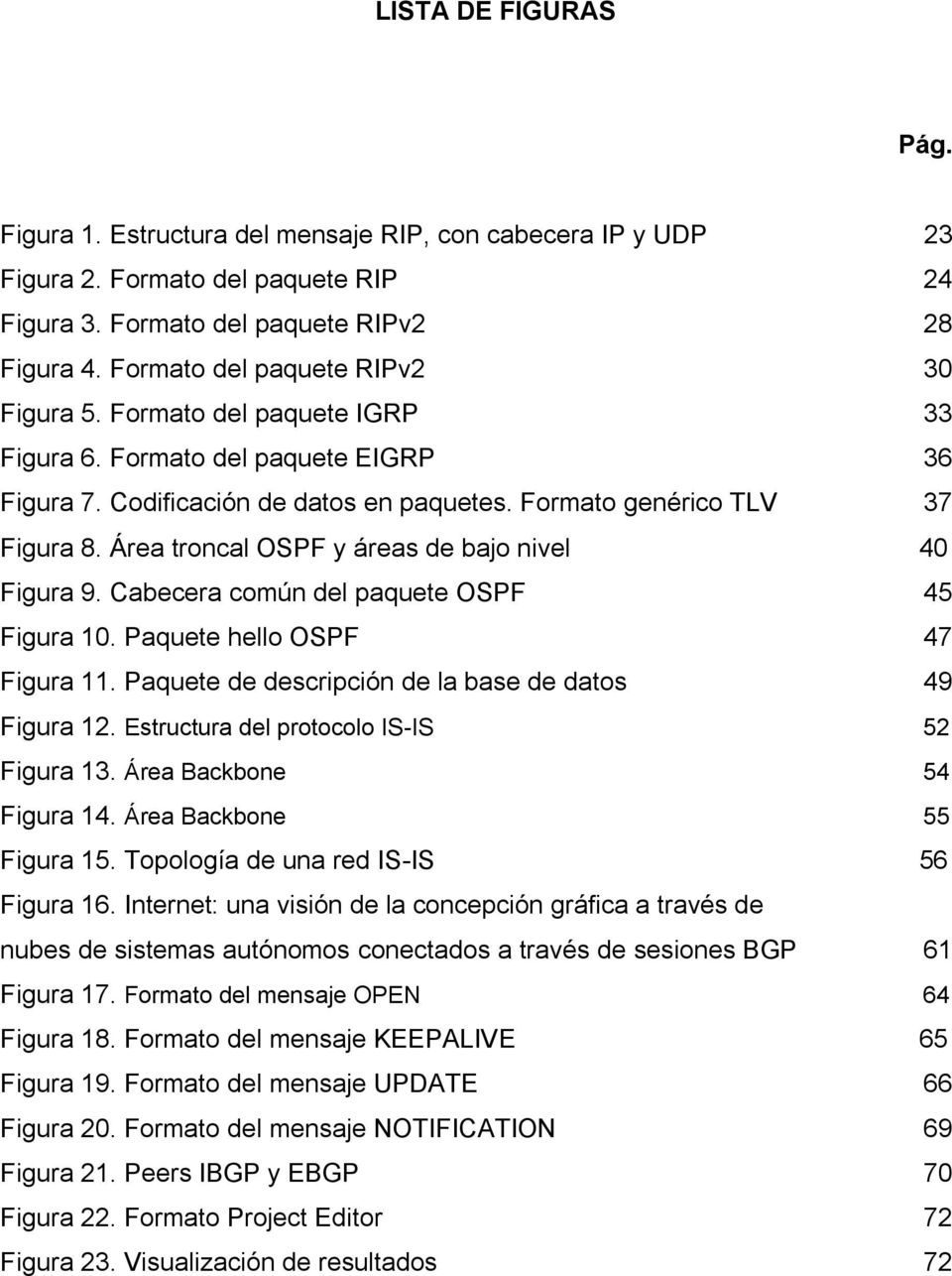 Área troncal OSPF y áreas de bajo nivel 40 Figura 9. Cabecera común del paquete OSPF 45 Figura 10. Paquete hello OSPF 47 Figura 11. Paquete de descripción de la base de datos 49 Figura 12.