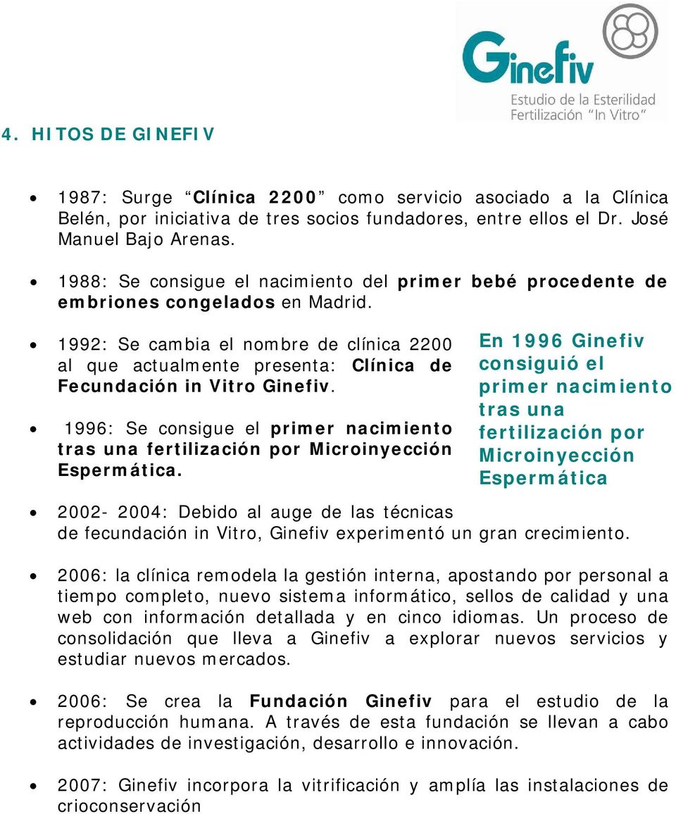 1992: Se cambia el nombre de clínica 2200 al que actualmente presenta: Clínica de Fecundación in Vitro Ginefiv.