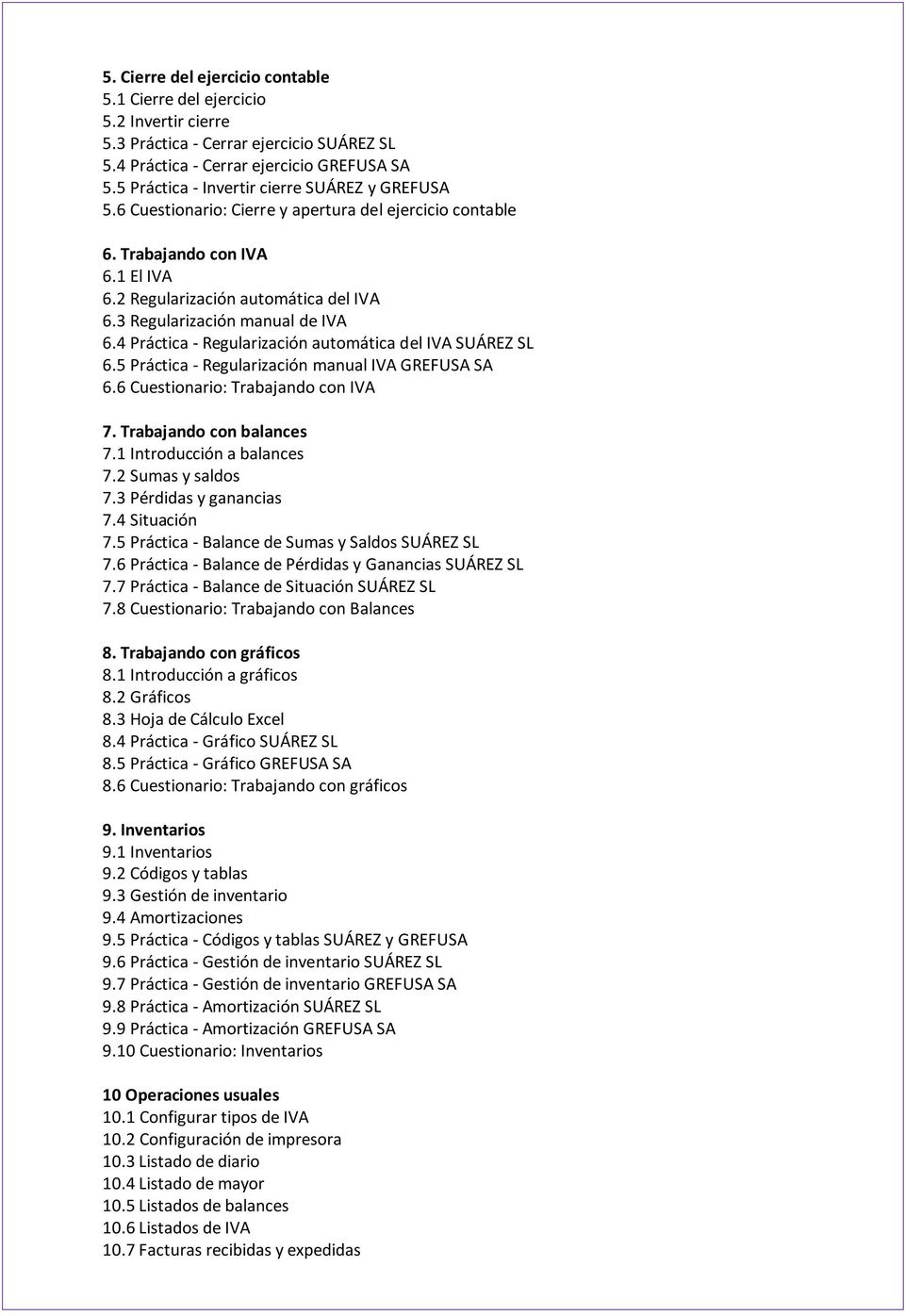 3 Regularización manual de IVA 6.4 Práctica - Regularización automática del IVA SUÁREZ SL 6.5 Práctica - Regularización manual IVA GREFUSA SA 6.6 Cuestionario: Trabajando con IVA 7.