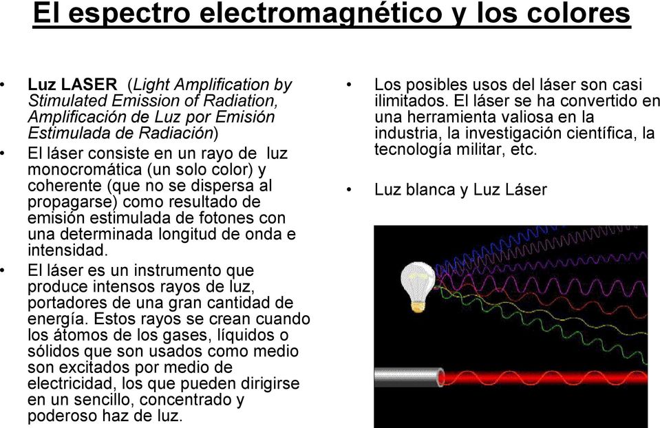 El láser es un instrumento que produce intensos rayos de luz, portadores de una gran cantidad de energía.