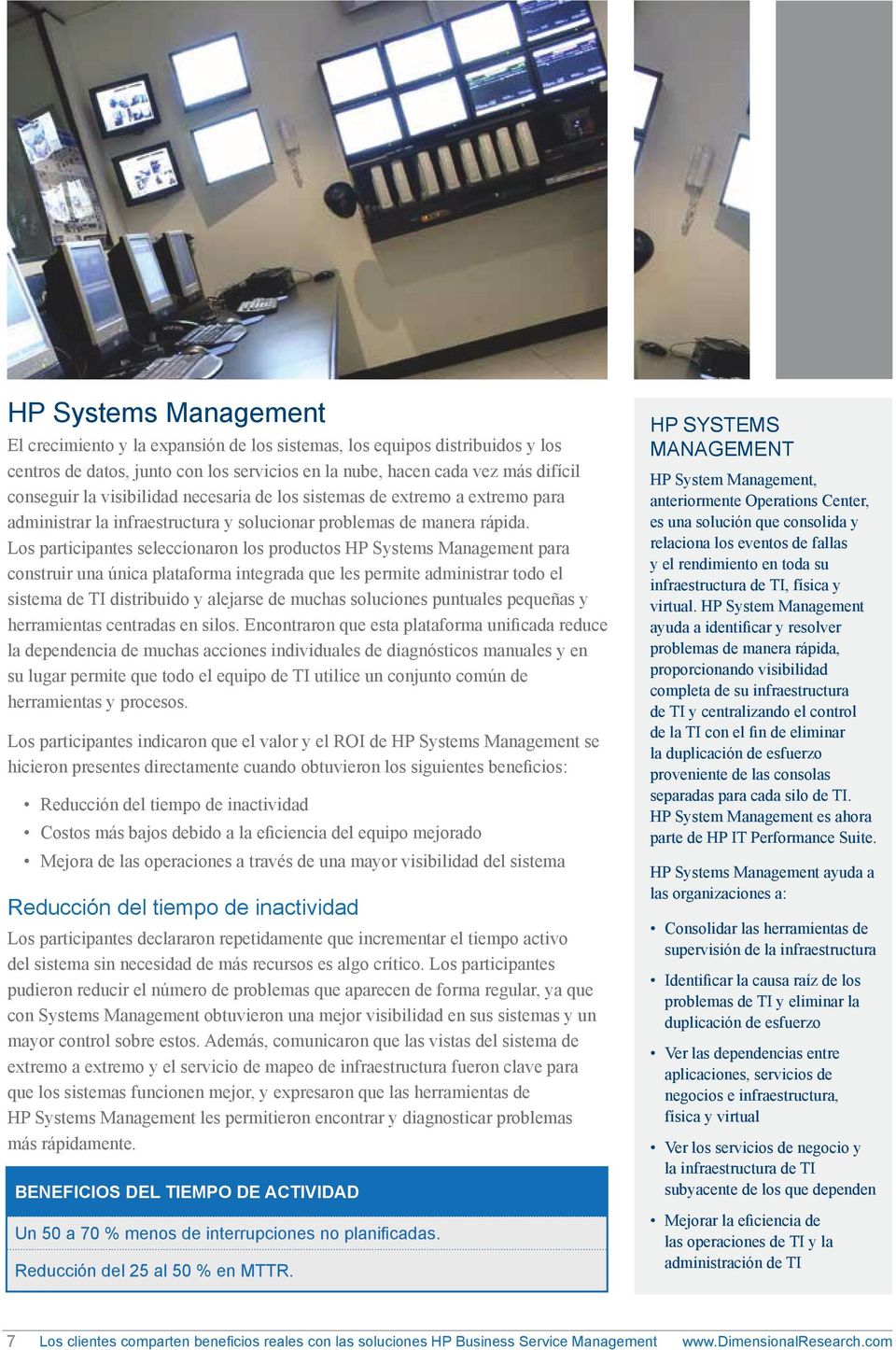 Los participantes seleccionaron los productos HP Systems Management para construir una única plataforma integrada que les permite administrar todo el sistema de TI distribuido y alejarse de muchas