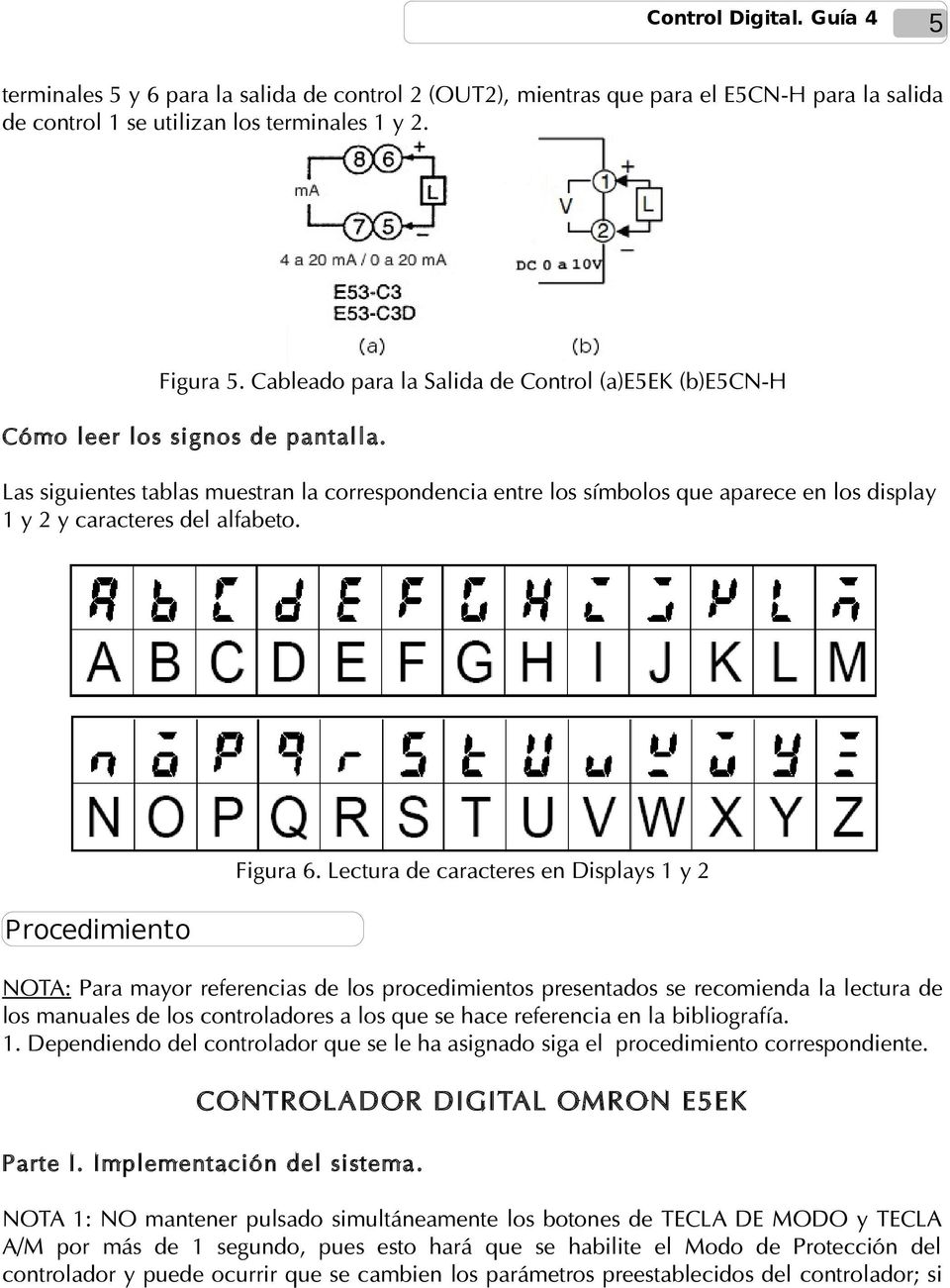 Las siguientes tablas muestran la correspondencia entre los símbolos que aparece en los display 1 y 2 y caracteres del alfabeto. Procedimiento Figura 6.