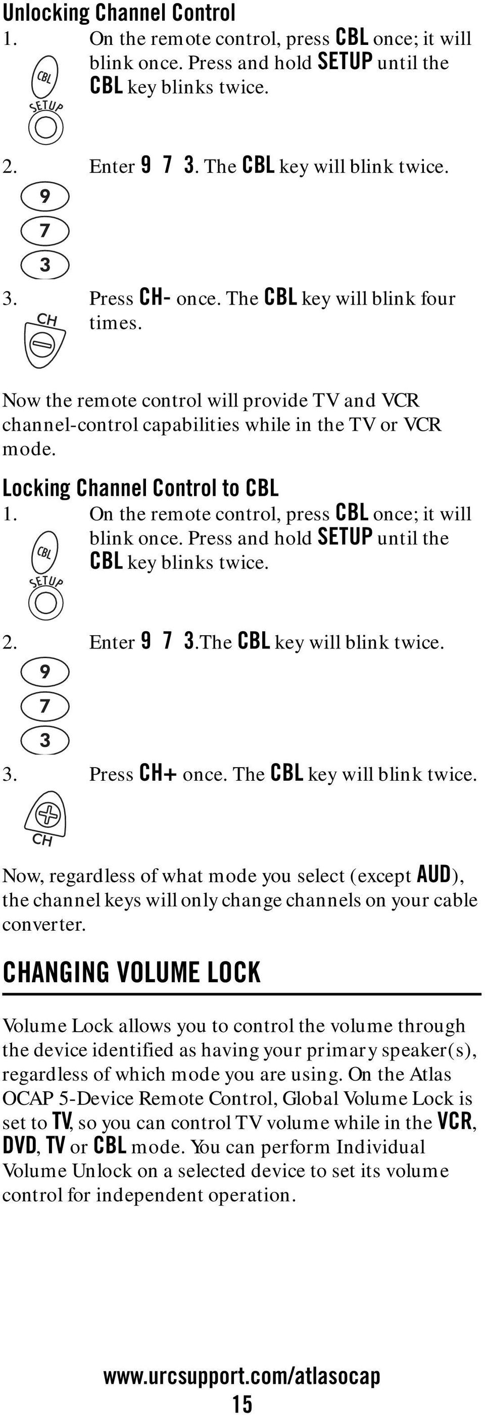 On the remote control, press CBL once; it will blink once. Press and hold SETUP until the CBL key blinks twice. 2. Enter 9 7 3.The CBL key will blink twice. 3. Press CH+ once.