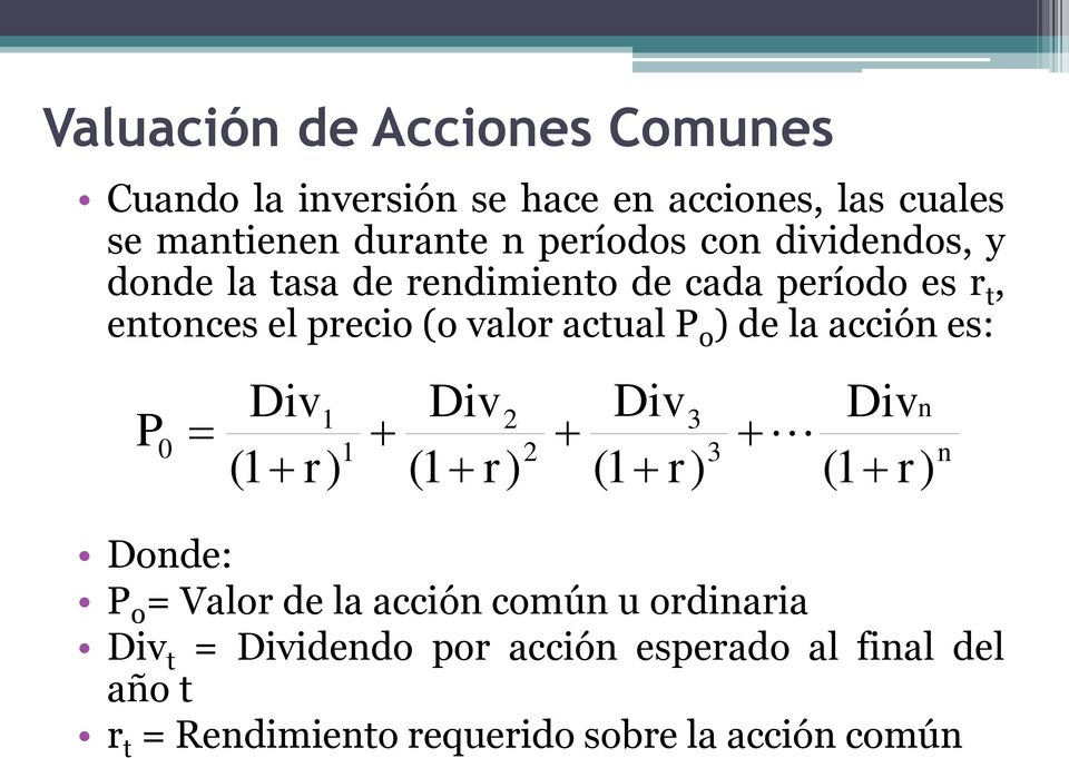 de la acción es: P 0 Div1 (1 r) 1 Div2 (1 r) 2 Div3 (1 r) Divn (1 r) Donde: P 0 = Valor de la acción común u