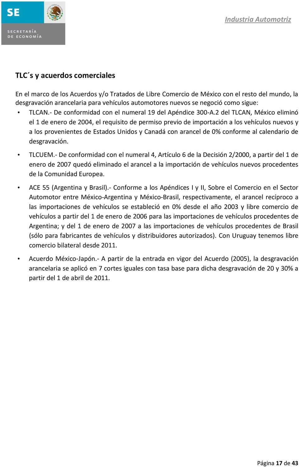 2 del TLCAN, México eliminó el 1 de enero de 2004, el requisito de permiso previo de importación a los vehículos nuevos y a los provenientes de Estados Unidos y Canadá con arancel de 0% conforme al