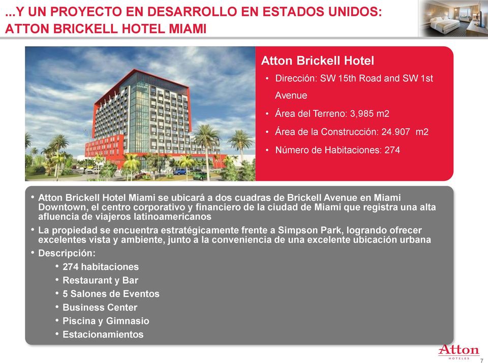 907 m2 Número de Habitaciones: 274 Atton Brickell Hotel Miami se ubicará a dos cuadras de Brickell Avenue en Miami Downtown, el centro corporativo y financiero de la ciudad de Miami