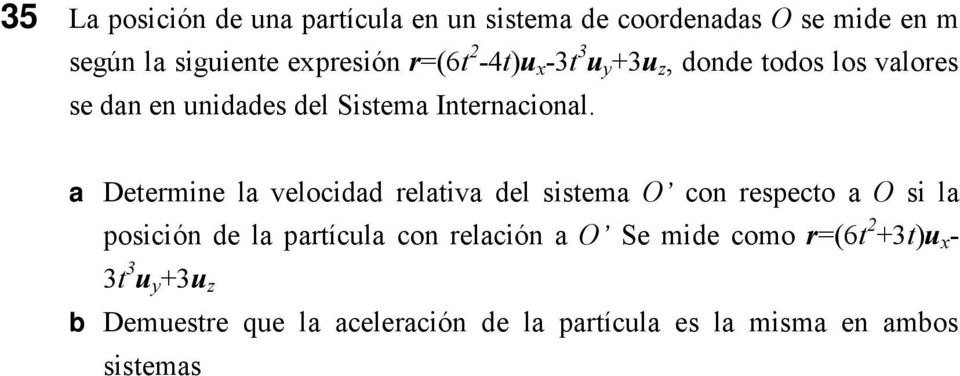 a Determine la velocidad relativa del sistema O con respecto a O si la posición de la partícula con relación