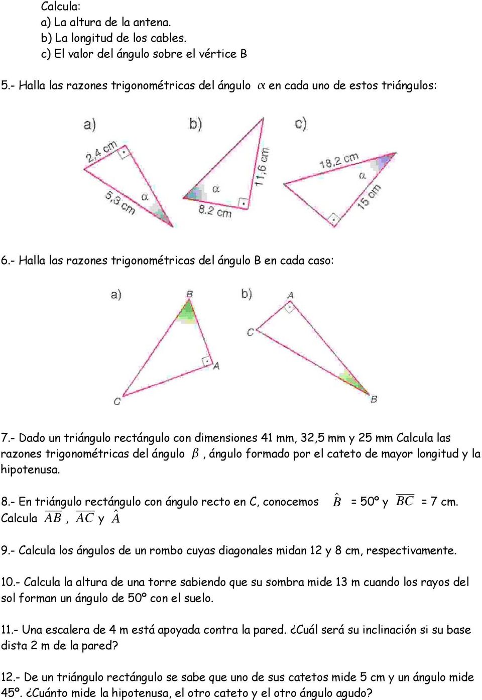 - Dado un triángulo rectángulo con dimensiones 41 mm, 32,5 mm y 25 mm Calcula las razones trigonométricas del ángulo, ángulo formado por el cateto de mayor longitud y la hipotenusa. 8.