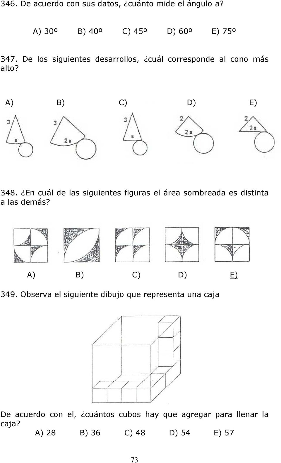 En cuál de las siguientes figuras el área sombreada es distinta a las demás? A) B) C) D) E) 349.