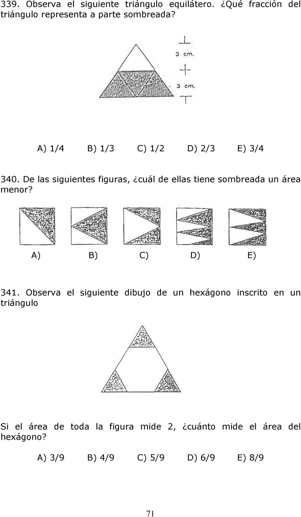 De las siguientes figuras, cuál de ellas tiene sombreada un área menor? A) B) C) D) E) 341.