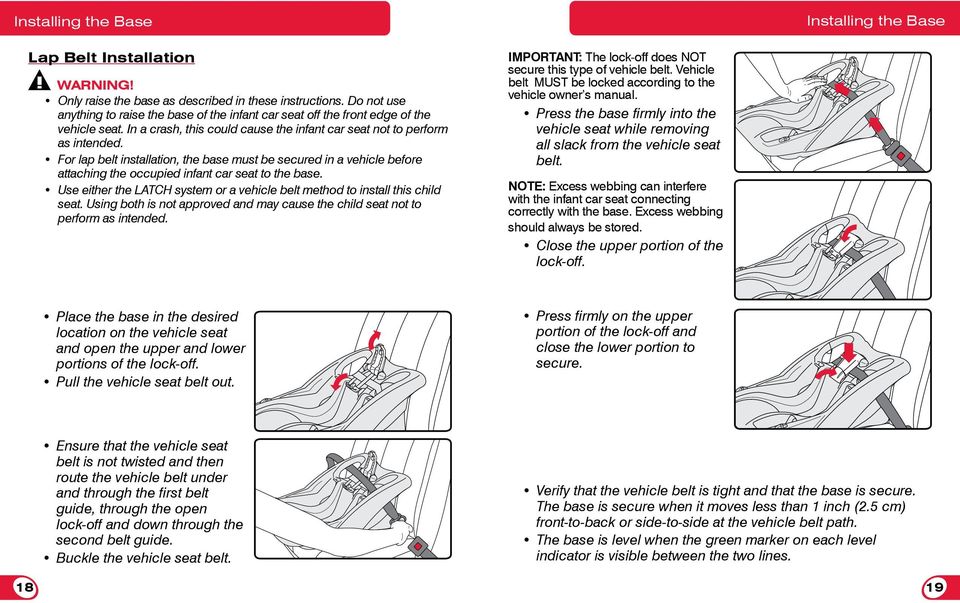 For lap belt installation, the base must be secured in a vehicle before attaching the occupied infant car seat to the base.