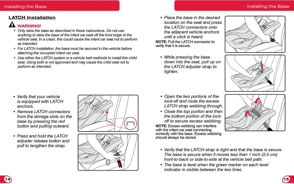 For LATCH installation, the base must be secured in the vehicle before attaching the occupied infant car seat. Use either the LATCH system or a vehicle belt methods to install this child seat.