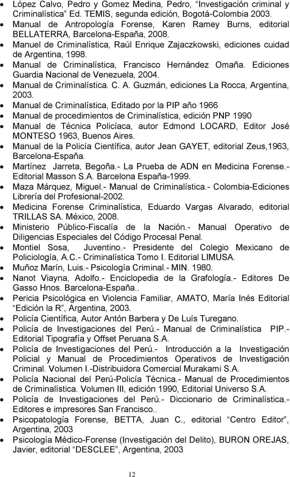 Manual de Criminalística, Francisco Hernández Omaña. Ediciones Guardia Nacional de Venezuela, 2004. Manual de Criminalística. C. A. Guzmán, ediciones La Rocca, Argentina, 2003.