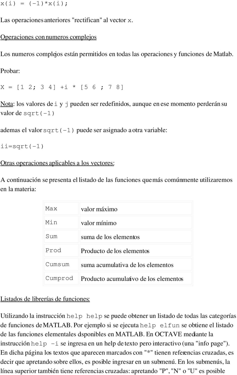 variable: ii=sqrt( 1) Otras operaciones aplicables a los vectores: A continuación se presenta el listado de las funciones que más comúnmente utilizaremos en la materia: Max Min Sum Prod Cumsum