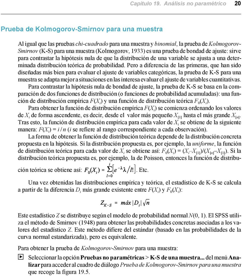 (Kolmogorov, 1933) es una prueba de bondad de ajuste: sirve para contrastar la hipótesis nula de que la distribución de una variable se ajusta a una determinada distribución teórica de probabilidad.
