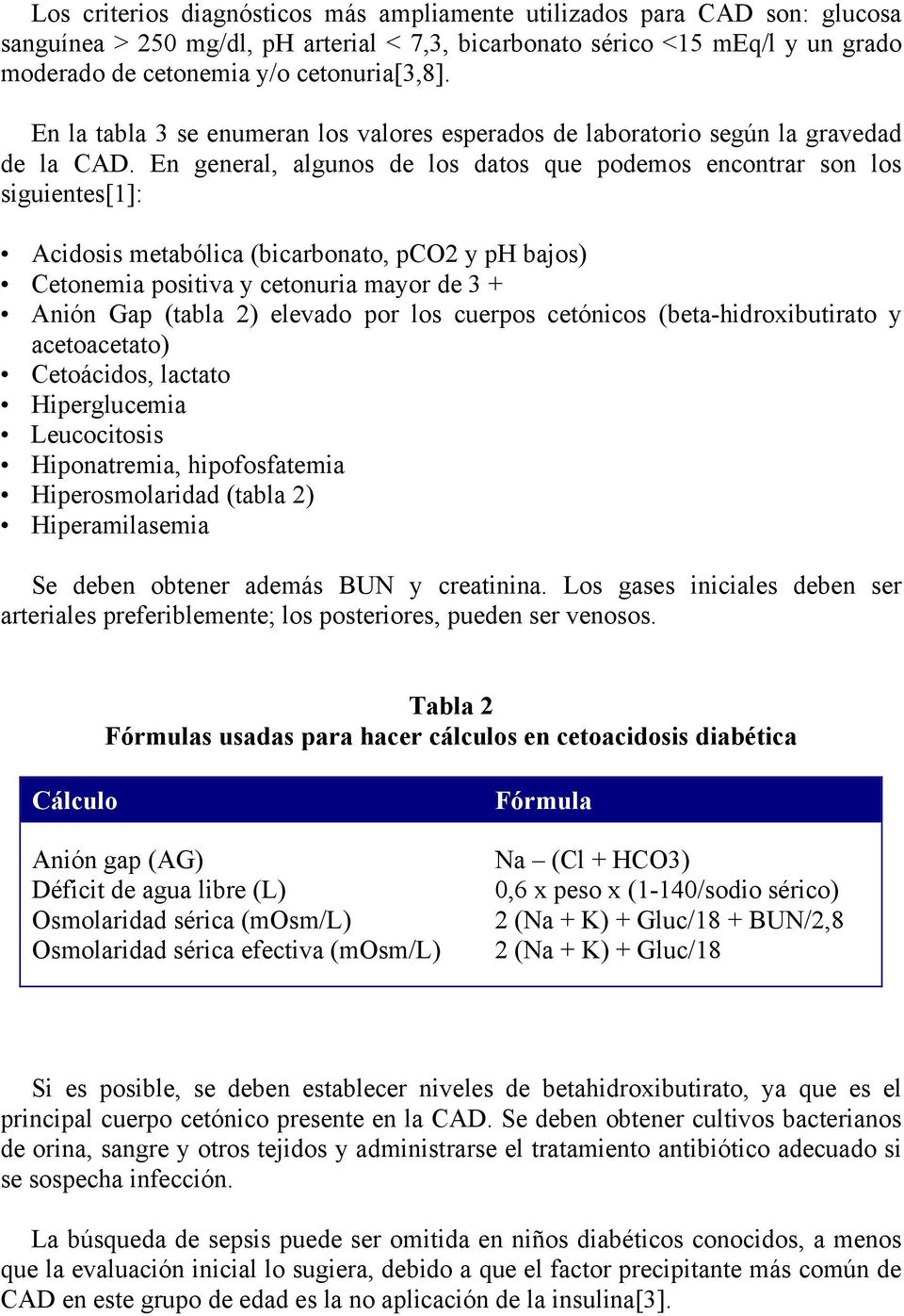 En general, algunos de los datos que podemos encontrar son los siguientes[1]: Acidosis metabólica (bicarbonato, pco2 y ph bajos) Cetonemia positiva y cetonuria mayor de 3 + Anión Gap (tabla 2)