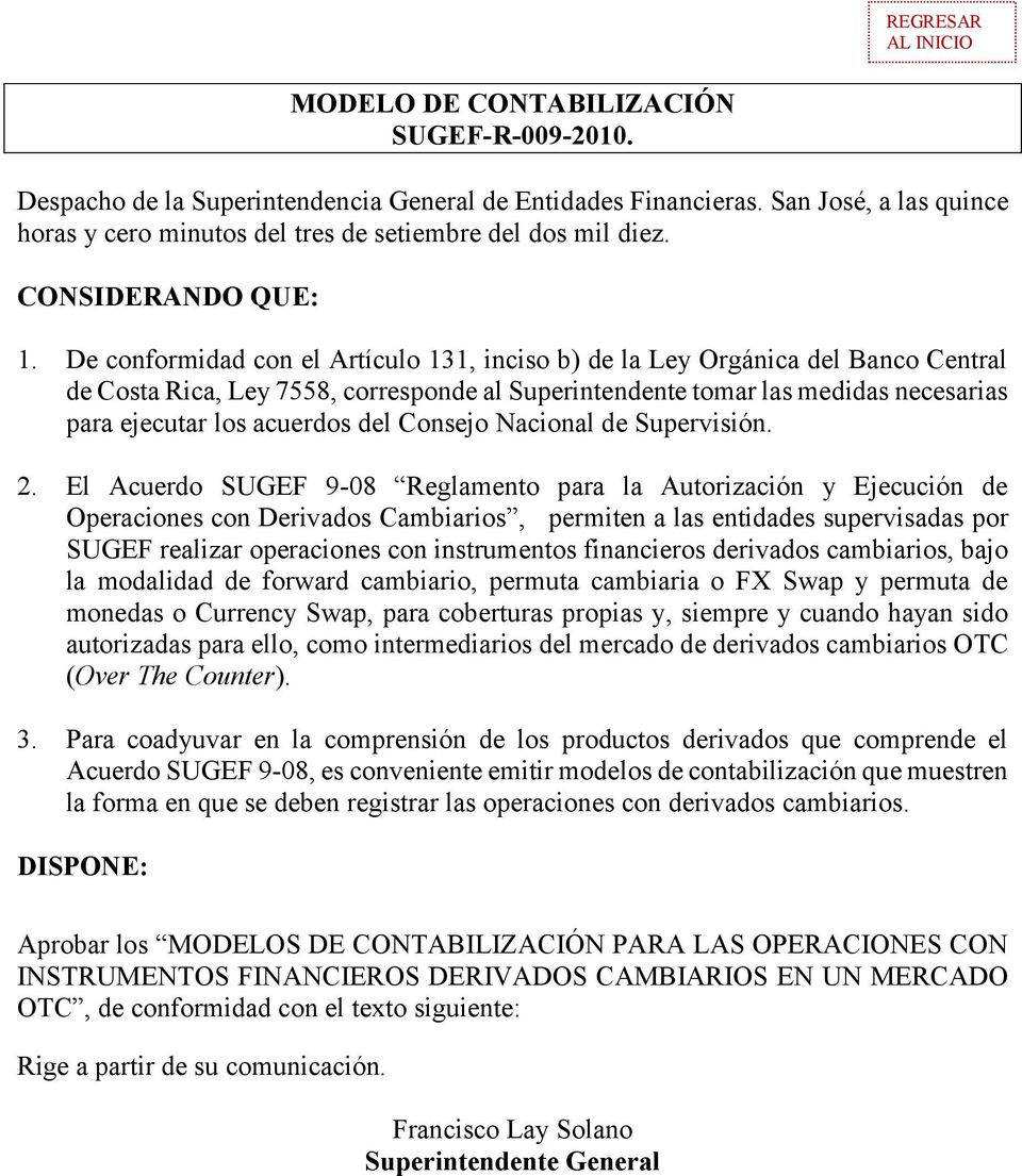 De conformidad con el Artículo 131, inciso b) de la Ley Orgánica del Banco Central de Costa Rica, Ley 7558, corresponde al Superintendente tomar las medidas necesarias para ejecutar los acuerdos del