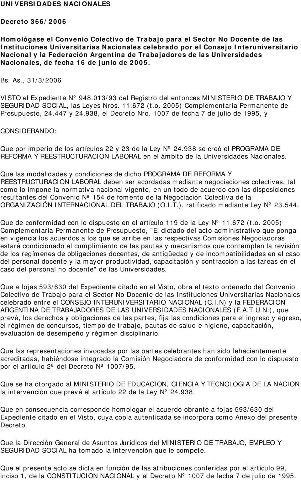 013/93 del Registro del entonces MINISTERIO DE TRABAJO Y SEGURIDAD SOCIAL, las Leyes Nros. 11.672 (t.o. 2005) Complementaria Permanente de Presupuesto, 24.447 y 24.938, el Decreto Nro.