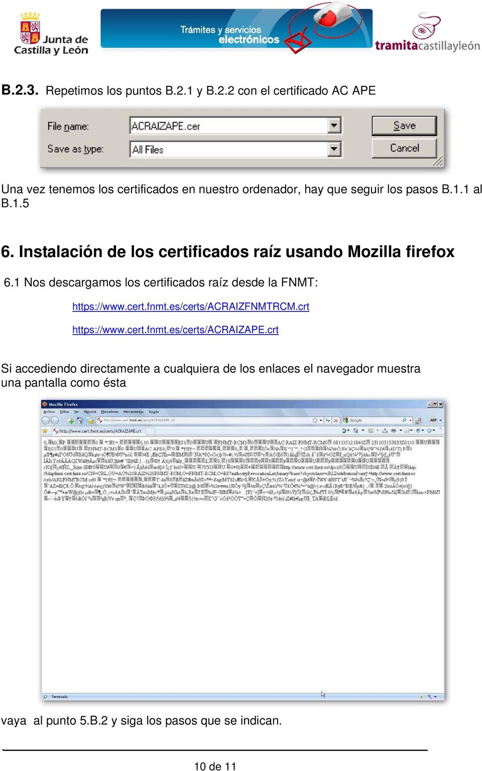 1 Nos descargamos los certificados raíz desde la FNMT: https://www.cert.fnmt.es/certs/acraizfnmtrcm.crt https://www.cert.fnmt.es/certs/acraizape.