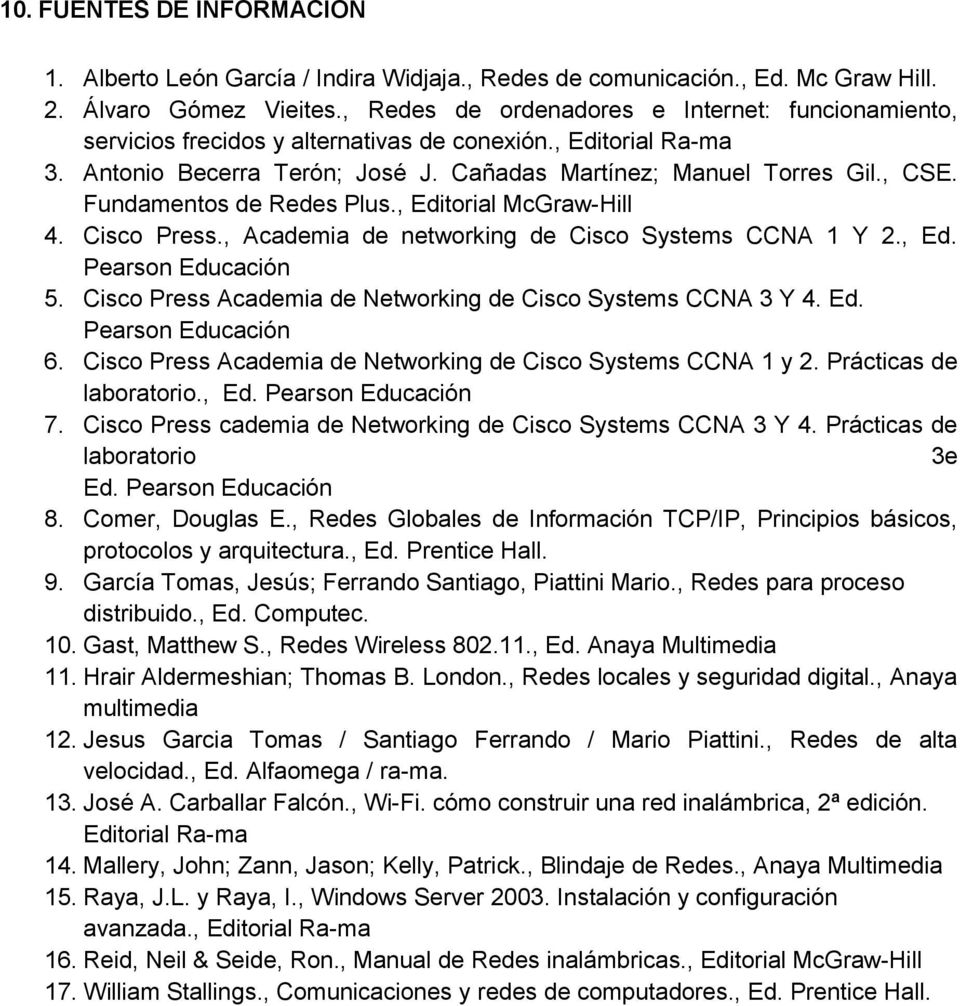 Fundamentos de Redes Plus., Editorial McGraw-Hill 4. Cisco Press., Academia de networking de Cisco Systems CCNA 1 Y 2., Ed. Pearson Educación 5.
