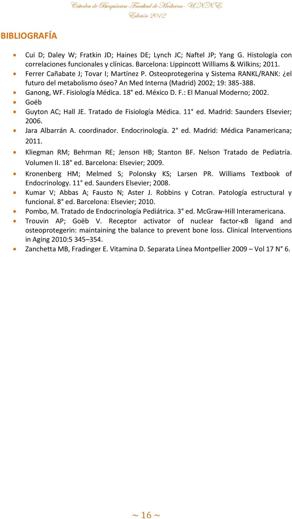 México D. F.: El Manual Moderno; 2002. Goëb Guyton AC; Hall JE. Tratado de Fisiología Médica. 11 ed. Madrid: Saunders Elsevier; 2006. Jara Albarrán A. coordinador. Endocrinología. 2 ed.