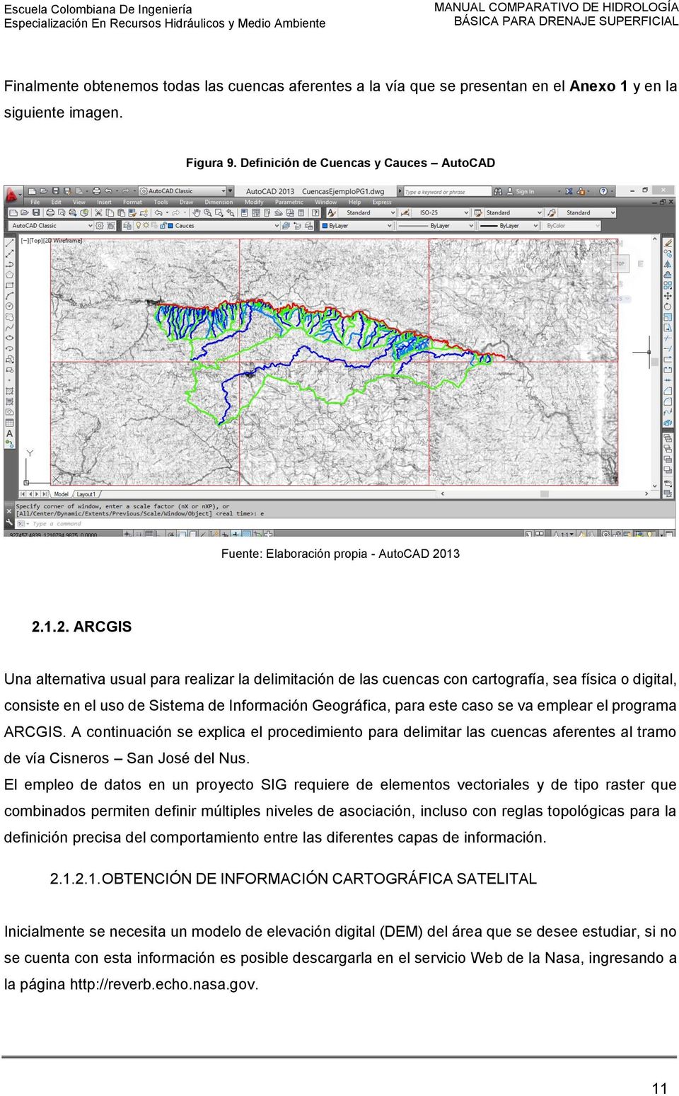 13 2.1.2. ARCGIS Una alternativa usual para realizar la delimitación de las cuencas con cartografía, sea física o digital, consiste en el uso de Sistema de Información Geográfica, para este caso se