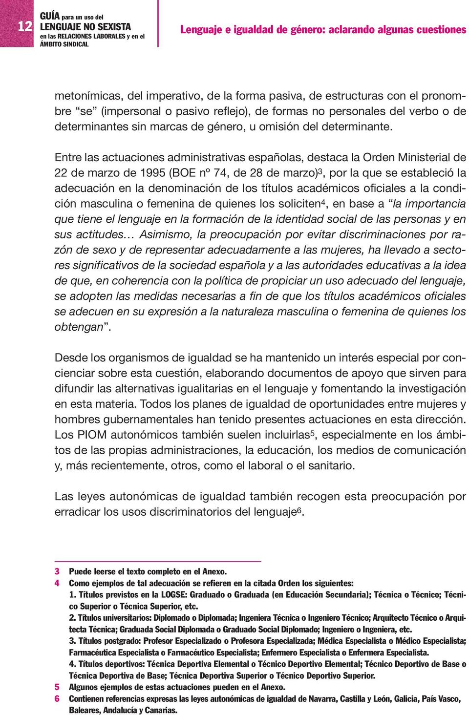 Entre las actuaciones administrativas españolas, destaca la Orden Ministerial de 22 de marzo de 1995 (BOE nº 74, de 28 de marzo) 3, por la que se estableció la adecuación en la denominación de los