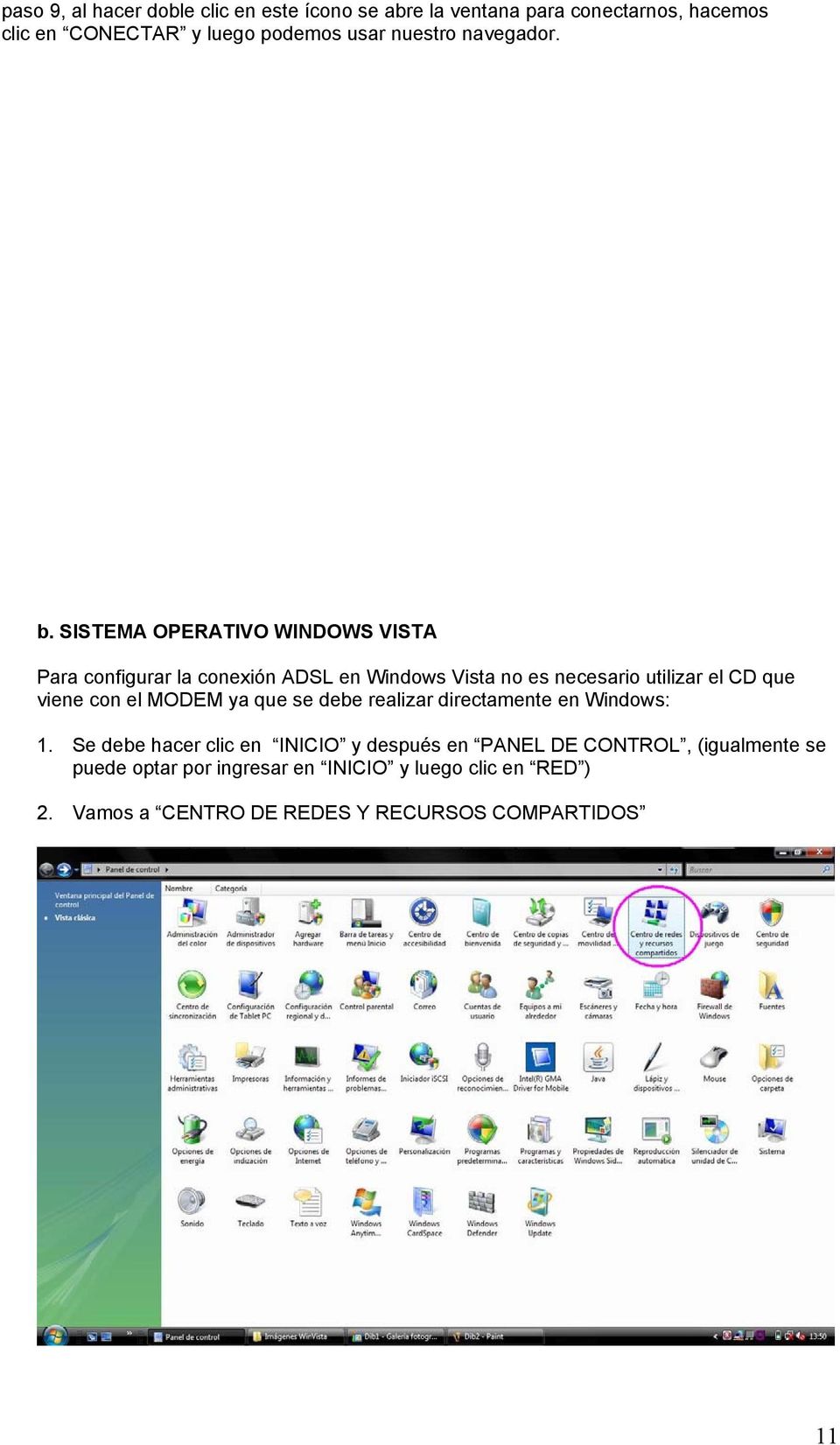 SISTEMA OPERATIVO WINDOWS VISTA Para configurar la conexión ADSL en Windows Vista no es necesario utilizar el CD que viene con el