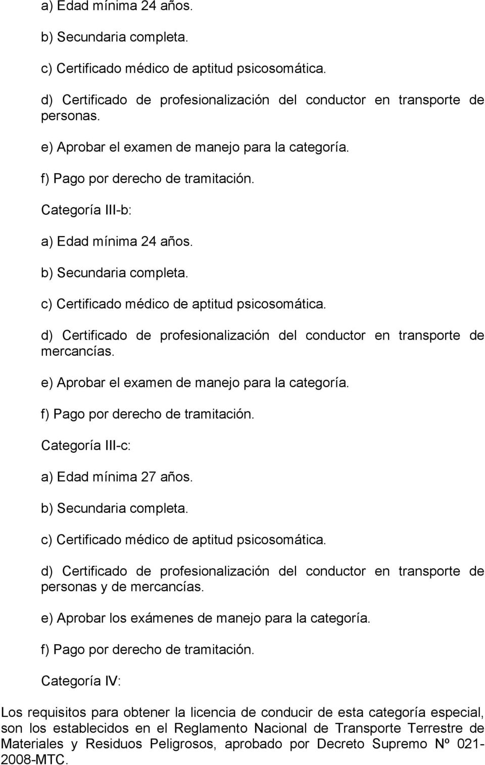 d) Certificado de profesionalización del conductor en transporte de mercancías. e) Aprobar el examen de manejo para la categoría. f) Pago por derecho de tramitación.
