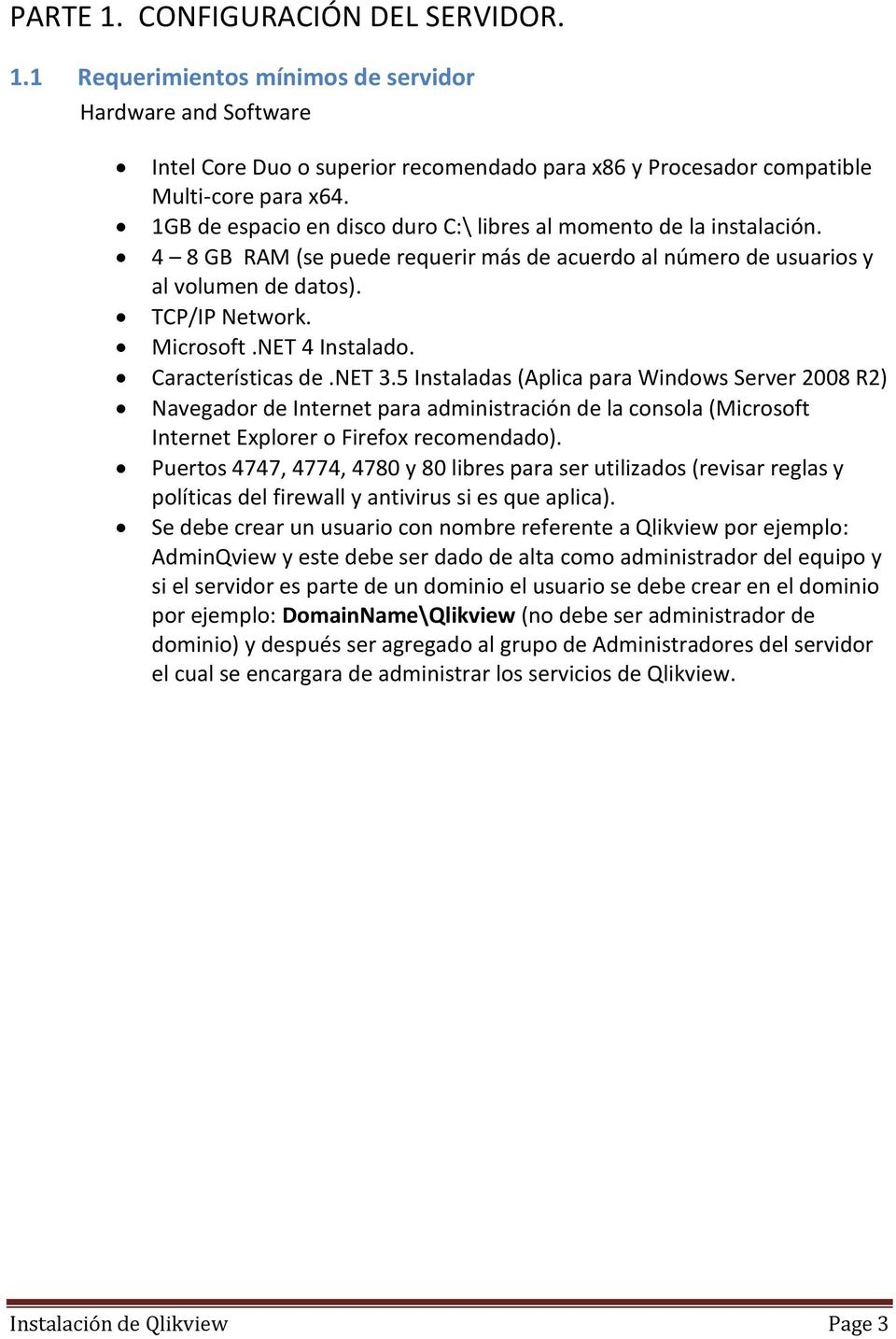 NET 4 Instalado. Características de.net 3.5 Instaladas (Aplica para Windows Server 2008 R2) Navegador de Internet para administración de la consola (Microsoft Internet Explorer o Firefox recomendado).